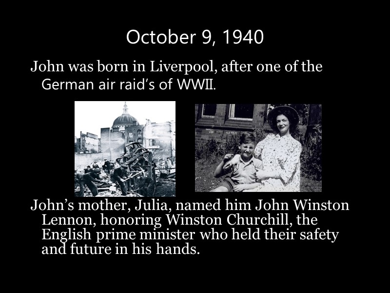 October 9, 1940  John was born in Liverpool, after one of the German